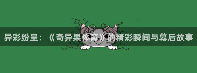 看球live：异彩纷呈：《奇异果体育》的精彩瞬间与幕后故事